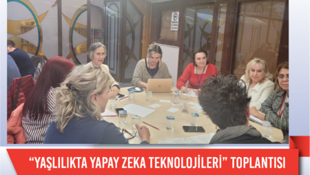 “YAŞLILIKTA YAPAY ZEKA TEKNOLOJİLERİ” toplantısı